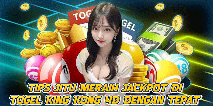 Tips Jitu Meraih Jackpot Di Togel King Kong 4D Dengan Tepat